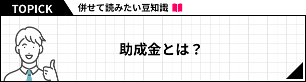 併せて読みたい豆知識 助成金とは？