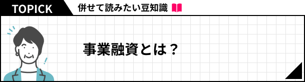 併せて読みたい豆知識 事業融資とは？
